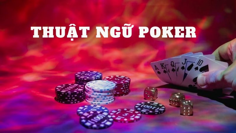 Tổng Hợp Các Thuật Ngữ Poker Từ Căn Bản Đến Nâng Cao Cho Người Mới